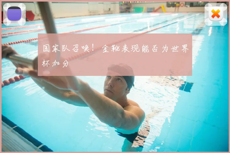 国家队召唤！金靴表现能否为世界杯加分