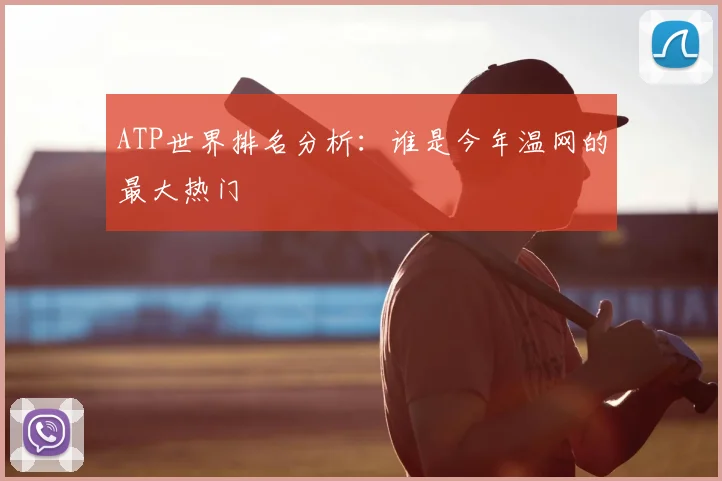 ATP世界排名分析：谁是今年温网的最大热门