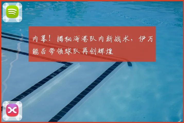 内幕！揭秘海港队内新战术，伊万能否带领球队再创辉煌